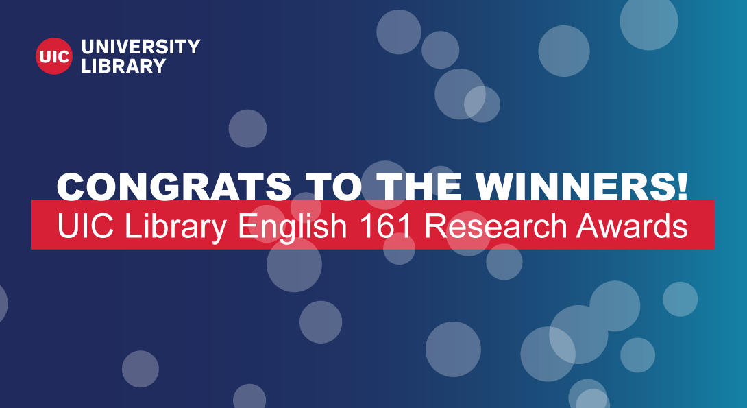 Congratulations to the winners of the Fall 2022 UIC Library English 161  Student Research Awards!, University Library